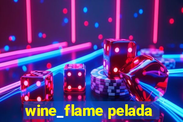 wine_flame pelada